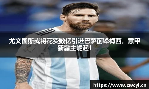 尤文图斯或将花费数亿引进巴萨前锋梅西，意甲新霸主崛起！