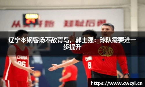 辽宁本钢客场不敌青岛，郭士强：球队需要进一步提升
