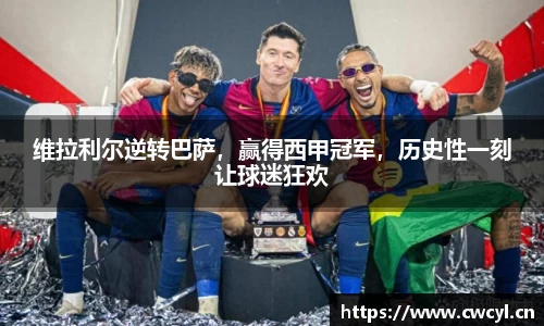 维拉利尔逆转巴萨，赢得西甲冠军，历史性一刻让球迷狂欢