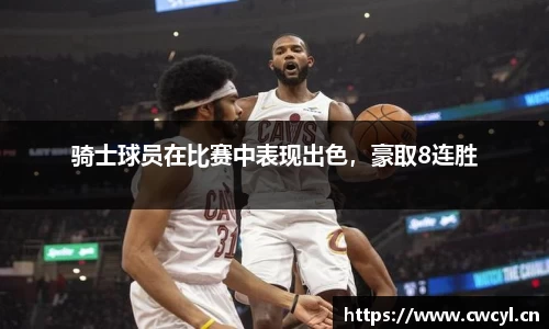 骑士球员在比赛中表现出色，豪取8连胜