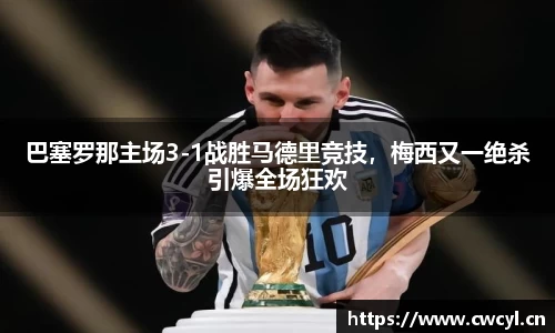 巴塞罗那主场3-1战胜马德里竞技，梅西又一绝杀引爆全场狂欢
