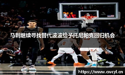 马刺继续寻找替代波波给予托尼帕克回归机会