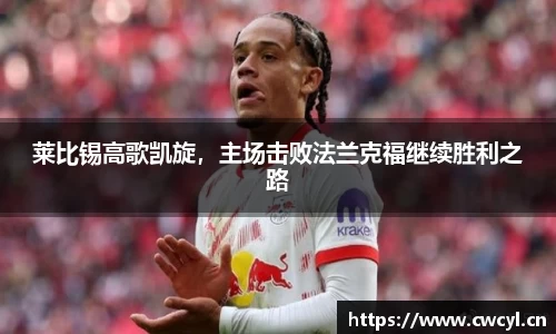 莱比锡高歌凯旋，主场击败法兰克福继续胜利之路