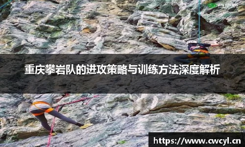 重庆攀岩队的进攻策略与训练方法深度解析