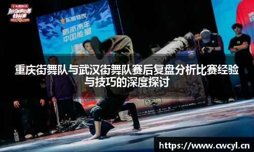 重庆街舞队与武汉街舞队赛后复盘分析比赛经验与技巧的深度探讨