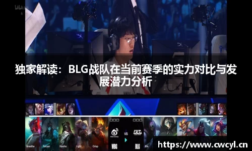 独家解读：BLG战队在当前赛季的实力对比与发展潜力分析
